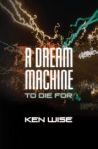 Book jacket of Ken Wise's thriller A Dream Machine to Die For